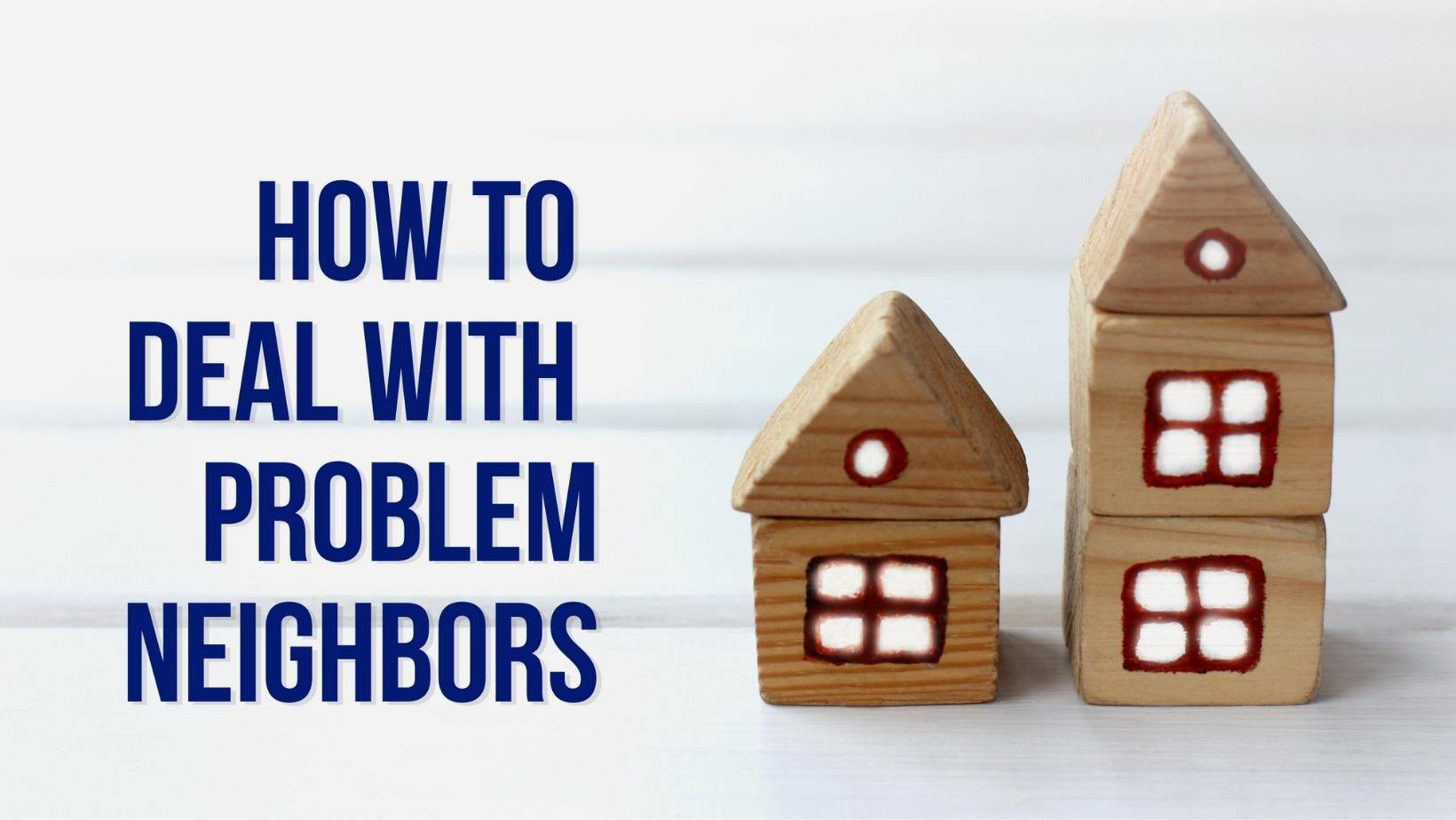 A wood block house sits on a white background. Text reads "how to deal with problem neighbors"